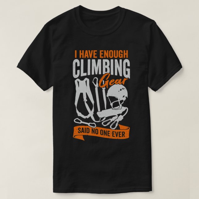 I Have Enough Climbing Gear Said No One Ever  T-Shirt (Design Front)