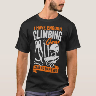 I Have Enough Climbing Gear Said No One Ever  T-Shirt