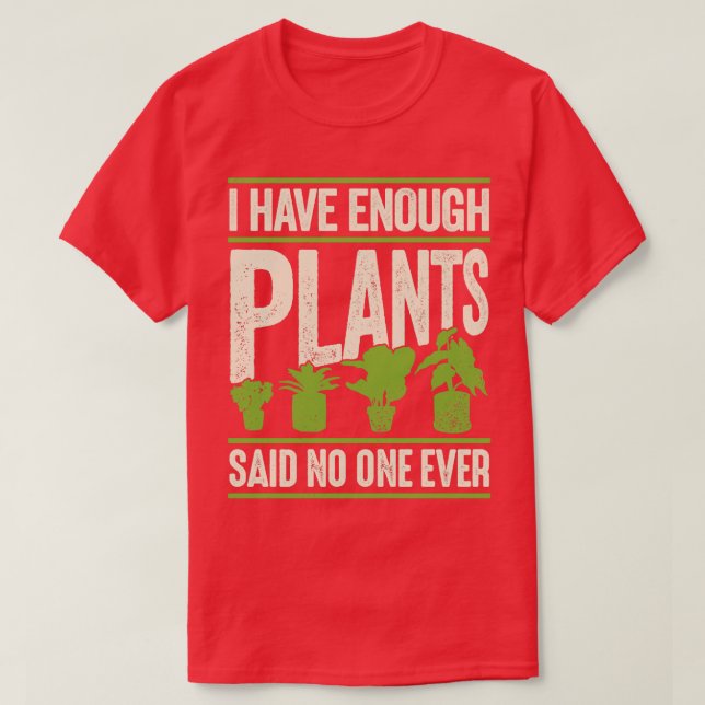 I Have Enough Plants Said No One Ever  T-Shirt (Design Front)