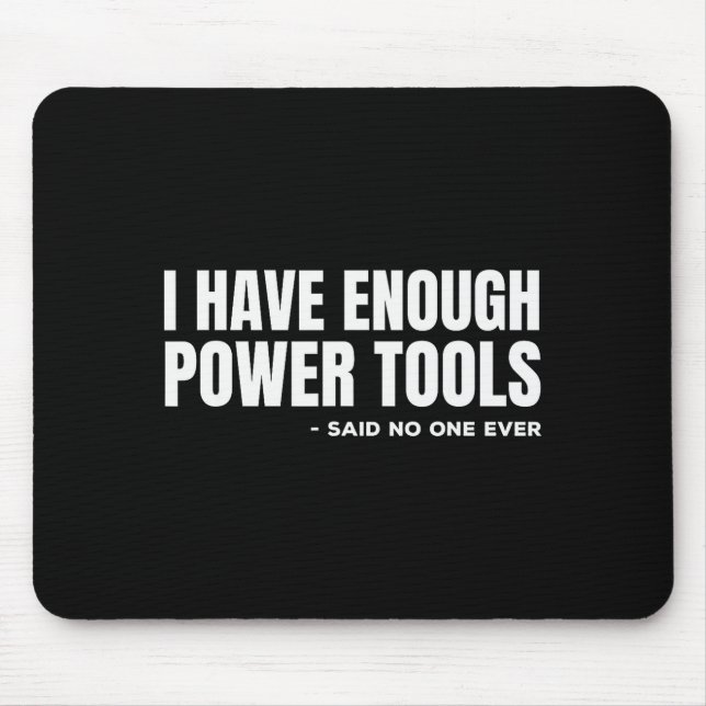 I Have Enough Power Tools Funny Sarcasm Handyman D Mouse Pad (Front)