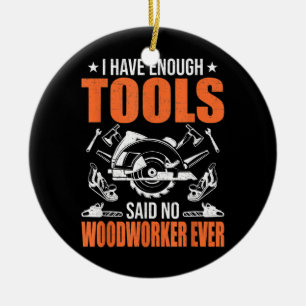 I Have Enough Tools Woodworking Woodworker  Ceramic Ornament