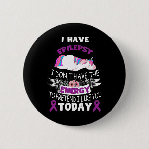 I have Epilepsy I Don't Have The Energy Unicorn Aw 6 Cm Round Badge