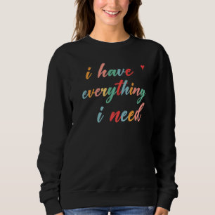 I Have Everything I Need I Am Everything Matching Sweatshirt