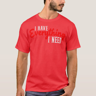 I Have Everything I Need I Am Everything Matching  T-Shirt