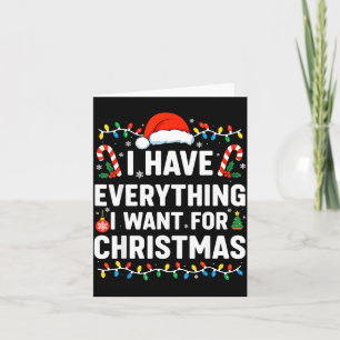 I Have Everything I Want For Christmas Card