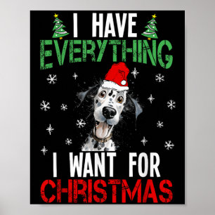 I Have Everything I Want For Christmas Dalmatian X Poster