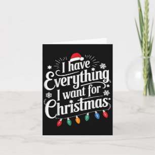 I Have Everything I Want For Christmas Its Me I'm Card