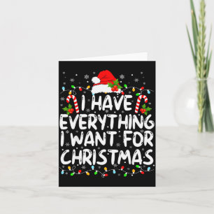 I Have Everything I Want For Christmas Its Me I'm  Card