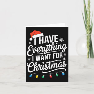 I Have Everything I Want For Christmas Its Me I'm  Card
