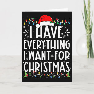 I Have Everything I Want For Christmas Its Me I'm Card
