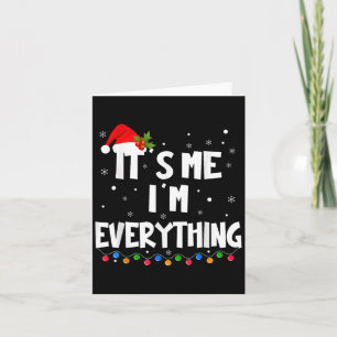 I Have Everything I Want For Christmas Its Me I'm Card