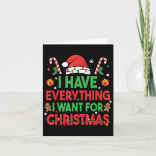 I Have Everything I Want For Christmas Its Me I'm  Card
