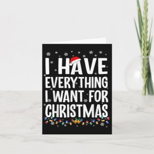 I Have Everything I Want For Christmas Its Me I'm  Card