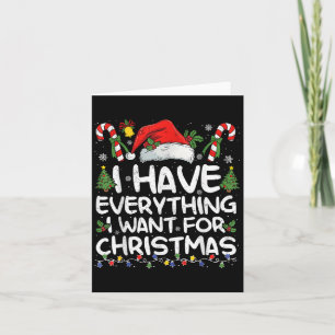 I Have Everything I Want For Christmas Its Me I'm  Card