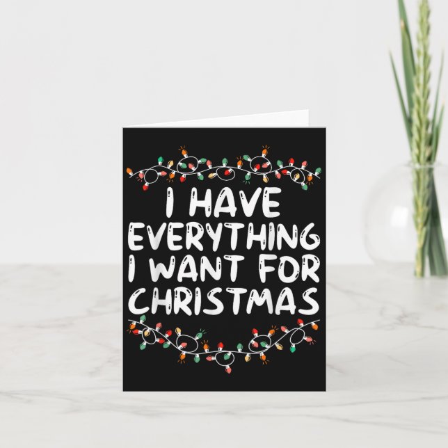 I Have Everything I Want For Christmas Its Me I'm  Card (Front)