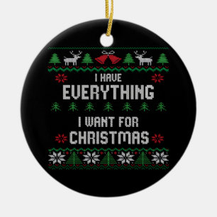 I Have Everything I Want For Christmas Its Me I'm Ceramic Ornament
