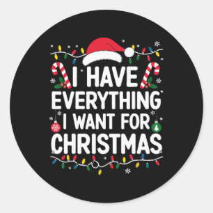 I Have Everything I Want For Christmas Its Me I'm  Classic Round Sticker