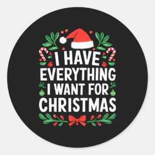 I Have Everything I Want For Christmas Its Me I'm  Classic Round Sticker