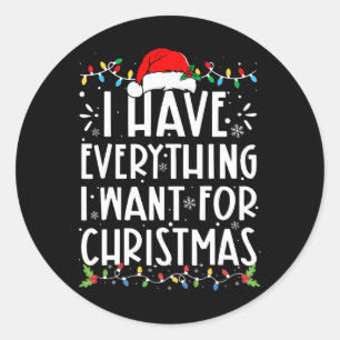 I Have Everything I Want For Christmas Its Me I'm Classic Round Sticker