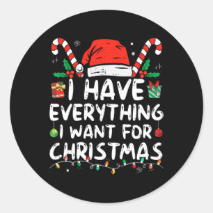I Have Everything I Want For Christmas Its Me I'm Classic Round Sticker