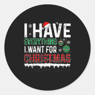 I Have Everything I Want For Christmas Its Me I'm  Classic Round Sticker