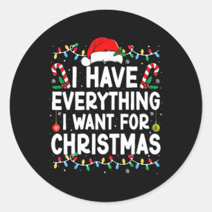 I Have Everything I Want For Christmas Its Me I'm  Classic Round Sticker