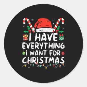 I Have Everything I Want For Christmas Its Me I'm  Classic Round Sticker