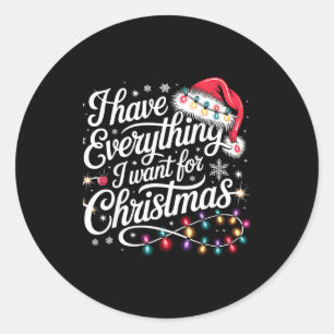 I Have Everything I Want For Christmas Its Me I'm Classic Round Sticker