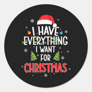 I Have Everything I Want For Christmas Its Me I'm  Classic Round Sticker