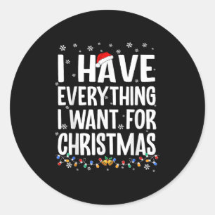 I Have Everything I Want For Christmas Its Me I'm  Classic Round Sticker