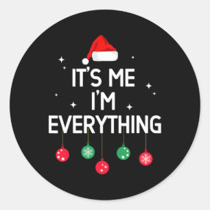I Have Everything I Want For Christmas Its Me I'm Classic Round Sticker