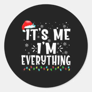 I Have Everything I Want For Christmas Its Me I'm Classic Round Sticker