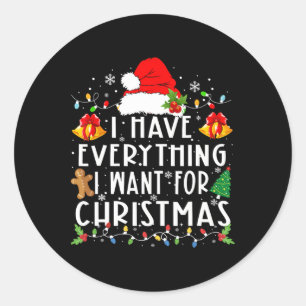 I Have Everything I Want For Christmas Its Me I'm Classic Round Sticker