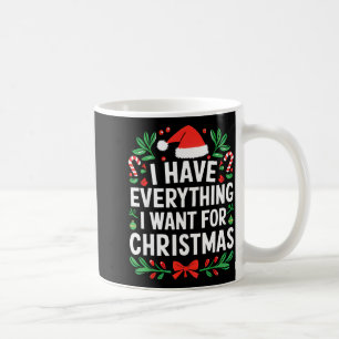 I Have Everything I Want For Christmas Its Me I'm  Coffee Mug