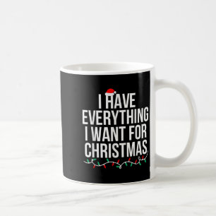 I Have Everything I Want For Christmas Its Me I'm Coffee Mug