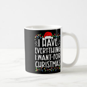 I Have Everything I Want For Christmas Its Me I'm Coffee Mug