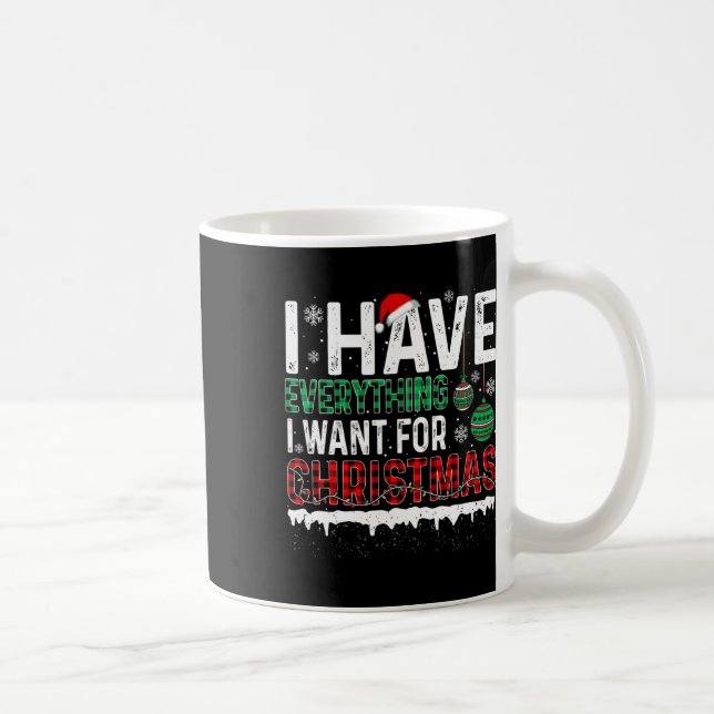 I Have Everything I Want For Christmas Its Me Im E Coffee Mug (Right)