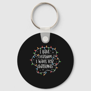 I Have Everything I Want For Christmas Its Me Im E Key Ring