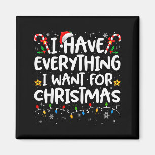 I Have Everything I Want For Christmas Its Me Im E Magnet
