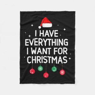 I Have Everything I Want For Christmas Its Me I'm  Fleece Blanket