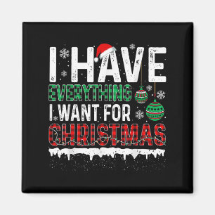 I Have Everything I Want For Christmas Its Me I'm Magnet