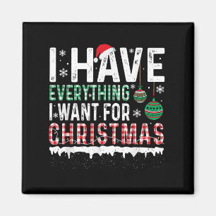 I Have Everything I Want For Christmas Its Me I'm  Magnet