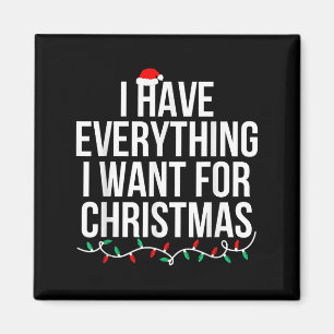 I Have Everything I Want For Christmas Its Me I'm Magnet