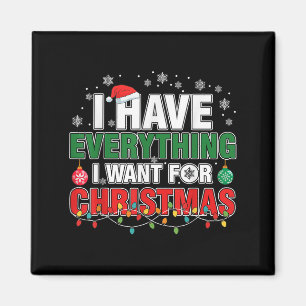 I Have Everything I Want For Christmas Its Me I'm Magnet