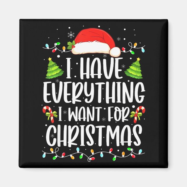 I Have Everything I Want For Christmas Its Me I'm  Magnet (Front)