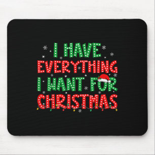 I Have Everything I Want For Christmas Its Me I'm Mouse Pad