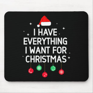 I Have Everything I Want For Christmas Its Me I'm Mouse Pad