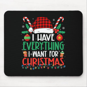 I Have Everything I Want For Christmas Its Me I'm Mouse Pad