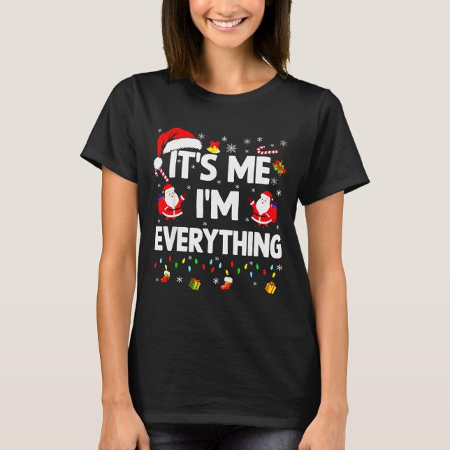 I Have Everything I Want For Christmas Its Me I'm  T-Shirt (Front)
