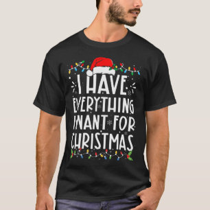 I Have Everything I Want For Christmas Its Me I'M T-Shirt
